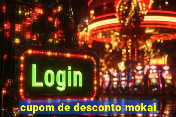 cupom de desconto mokai